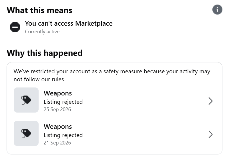 Facebook's notice: You can't access Marketplace. We've restricted your account as a safety measure. Weapons, listing rejected, 21 Sep 2026. Weapons, listing rejected, 25 Sep 2026.