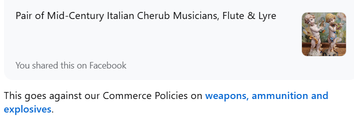 Facebook's message about the listing 'Pair of Mid-Century Italian Cherub Musicians, Flute & Lyre': This goes against our Commerce Policies on weapons, ammunition and explosives.